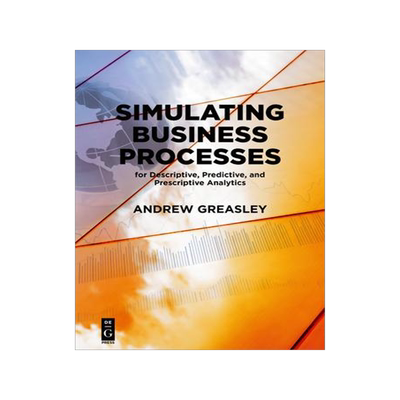 [预订]Simulating Business Processes for Descriptive, Predictive, and Prescriptive Analytics 9781547416745