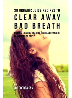 预订 39 Organic Juice Recipes to Clear Away Bad Breath: Eliminate Having Bad Breath and a Dry Mouth in a Matter of Days: