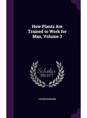 预订 How Plants Are Trained to Work for Man, Volume 3: 9781340657642
