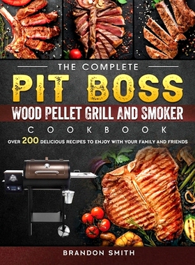 预订 The Complete Pit Boss Wood Pellet Grill And Smoker Cookbook: Over 200 Delicious Recipes to Enjoy with Your Family a