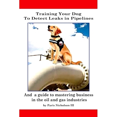 预订 Training Your Dog to Detect Leaks In Pipelines: and a Guide to Mastering Business In the Oil and Gas Industries: 97