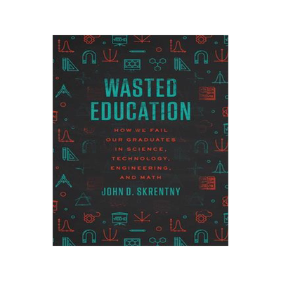 现货Wasted Education: How We Fail Our Graduates in Science, Technology, Engineering, and Math 9780226825793