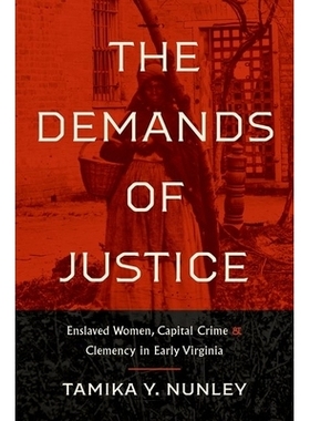 预订 The Demands of Justice: Enslaved Women, Capital Crime, and Clemency in Early Virginia 正义的要求：弗吉尼亚早期的被