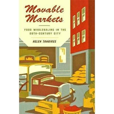 预订 Movable Markets: Food Wholesaling in the Twentieth-Century City 流动市场：二十世纪城市的食品批发: 9781421427478
