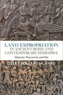 [预订]Land Expropriation in Ancient Rome and Contemporary Zimbabwe: Veterans, Masculinity and War 9781350291898