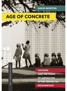 预订 Age of Concrete: Housing and the Shape of Aspiration in the Capital of Mozambique 混凝土时代: 莫桑比克首都的住房与