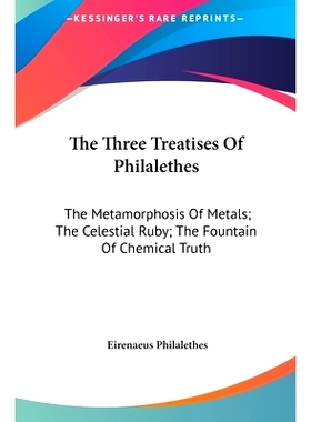 预订 The Three Treatises Of Philalethes: The Metamorphosis Of Metals; The Celestial Ruby; The Fountain Of Chemical Truth