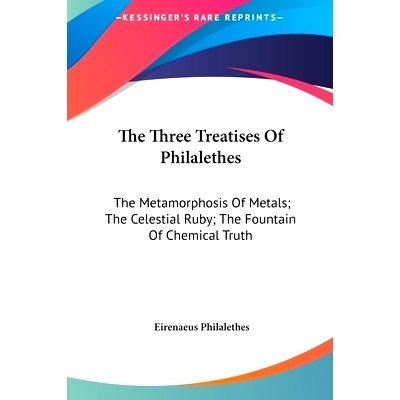 预订 The Three Treatises Of Philalethes: The Metamorphosis Of Metals; The Celestial Ruby; The Fountain Of Chemical Truth