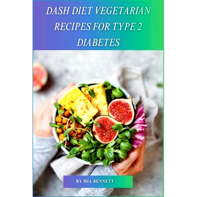 预订 Dash Diet Vegetarian Recipes for Type 2 Diabetes: Control Blood Sugar & Manage Hypertension with Delicious Vegetari