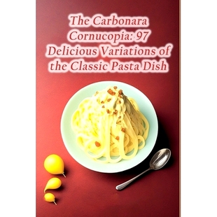 预订 The Carbonara Cornucopia: 97 Delicious Variations of the Classic Pasta Dish: 9798856716053