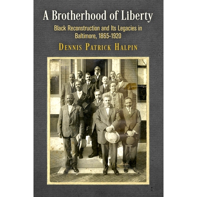 预订 A Brotherhood of Liberty: Black Reconstruction and Its Legacies in Baltimore, 1865-1920 自由兄弟会：黑人重建及其在