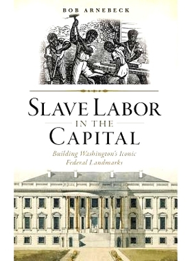 预订 Slave Labor in the Capital: Building Washington’s Iconic Federal Landmarks: 9781540211828