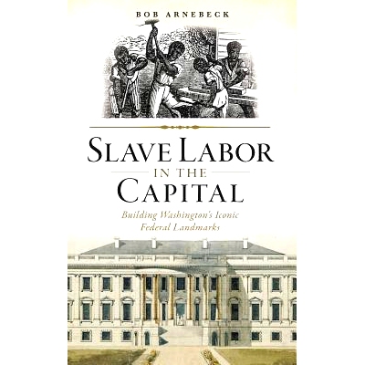 预订 Slave Labor in the Capital: Building Washington’s Iconic Federal Landmarks: 9781540211828
