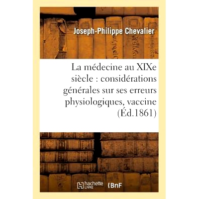 预订 La Médecine Au XIXe Siècle Considérations Générales Sur Ses Erreurs Physiologiques: Et Sur Les Conséquences F