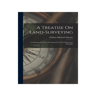 [预订]A Treatise On Land-Surveying: Comprising the Theory Developed From Five Elementary Principles 9781017400137
