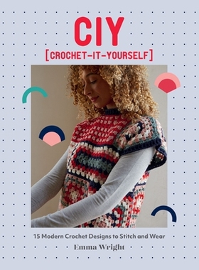 预订 CIY: Crochet-It-Yourself: 15 Modern Crochet Designs to Stitch and Wear Ciy：自己钩针编织：15 种用于缝合和穿着的现代