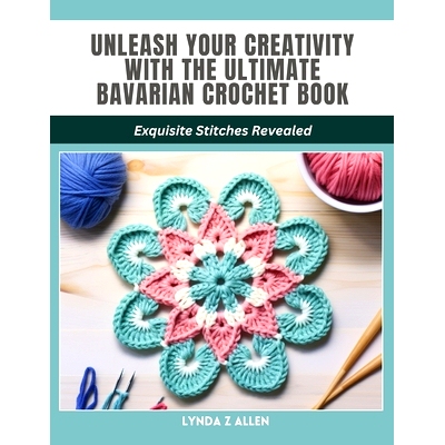 预订 Unleash Your Creativity with the Ultimate Bavarian Crochet Book: Exquisite Stitches Revealed: 9798880256143