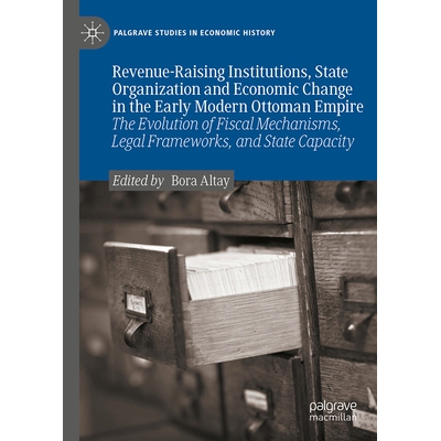 预订 Revenue-Raising Institutions, State Organization and Economic Change in the Early Modern Ottoman Empire: The Evolut