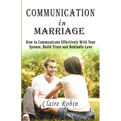 预订 Communication In Marriage: How to Communicate Effectively With Your Spouse, Build Trust and Rekindle Love: 97815219