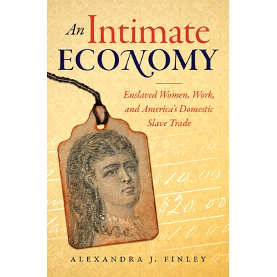 预订 An Intimate Economy: Enslaved Women, Work, and America’s Domestic Slave Trade 亲密经济：奴役妇女，工作和美国的家庭
