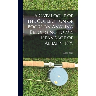 预订 A Catalogue of the Collection of Books on Angling Belonging to Mr. Dean Sage of Albany, N.Y. [microform]: 978101337