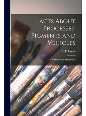 预订 Facts About Processes, Pigments and Vehicles: a Manual for Art Student: 9781014546319