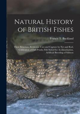 [预订]Natural History of British Fishes; Their Structure, Economic Uses and Capture by Net and Rod, Cultiv 9781015158436
