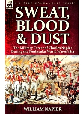预订 Sweat, Blood & Dust: the Military Career of Charles Napier during the Peninsular War & War of 1812: 9781782826859