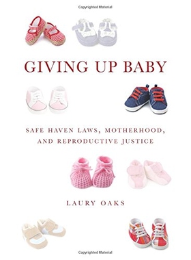 预订 Giving Up Baby : Safe Haven Laws, Motherhood, and Reproductive Justice 放弃宝宝：容许幅度标准法律、母性与生殖正义: