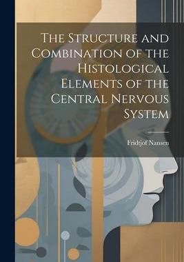 [预订]The Structure and Combination of the Histological Elements of the Central Nervous System 9781021259974