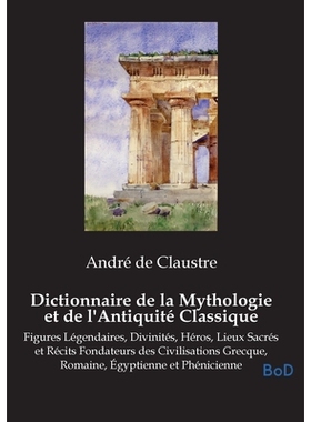 预订 Dictionnaire de la Mythologie et de l’Antiquité Classique: Figures Légendaires, Divinités, Héros, Lieux Sacré