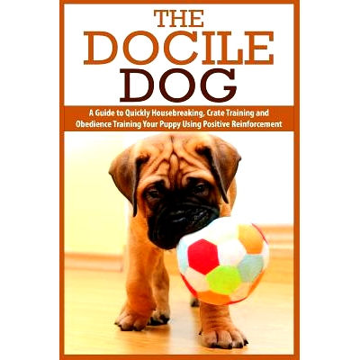 预订 The Docile Dog: A Guide to Quickly Housebreaking, Crate Training and Obedience Training Your Puppy Using Positive R