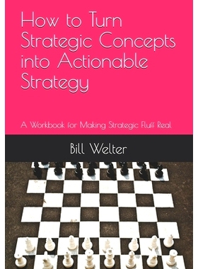 预订 How to Turn Strategic Concepts into Actionable Strategy: A Workbook for Making Strategic Fluff Real: 9781670904294