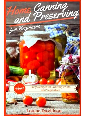 预订 Home Canning and Preserving Recipes for Beginners: More Easy Recipes for Canning Fruits and Vegetables: 97819814552