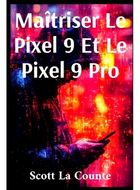 预订 Maîtriser Le Pixel 9 Et Le Pixel 9 Pro: Le Guide Ultime Pour Les Débutants Et Les plus Expérimentés: 9798330437