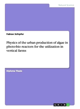 预订 Physics of the Urban Production of Algae in Photo-Bio Reactors for the Utilization in Vertical Farms: 9783656329275