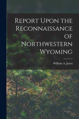 [预订]Report Upon the Reconnaissance of Northwestern Wyoming 9781018046273