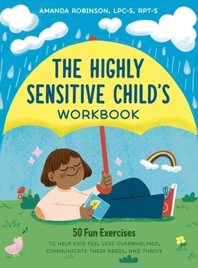 预订 The Highly Sensitive Child’s Workbook: 50 Fun Exercises to Help Kids Feel Less Overwhelmed, Communicate Their Need