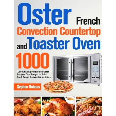 预订 Oster French Convection Counter* and Toaster Oven Cookbook: 1000-Day Amazingly Delicious Oster Recipes On a Budge