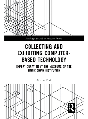 预订 Collecting and Exhibiting Computer-Based Technology: Expert Curation at the Museums of the Smithsonian Institution