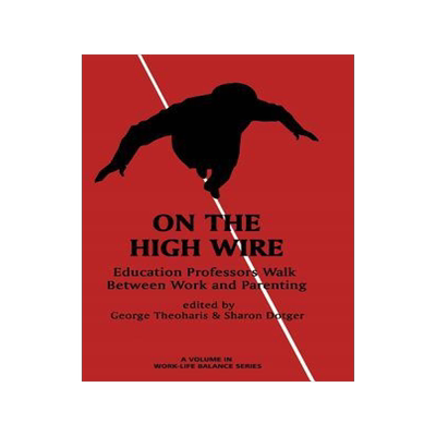 [预订]On the High Wire: Education Professors Walk Between Work and Parenting (HC) 9781623969288