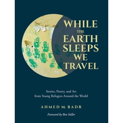 预订 While the Earth Sleeps We Travel: Stories, Poetry, and Art from Young Refugees Around the World: Stories, Poetry, a