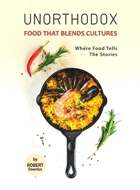预订 Unorthodox - Food That Blends Cultures: Where Food Tells the Stories: 9798540003742