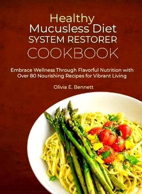 预订 Healthy Mucusless Diet System Restorer Cookbook: Embrace Wellness Through Flavorful Nutrition with Over 80 Nourishi