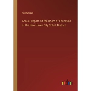 预订 Annual Report. Of the Board of Education of the New Haven City Scholl District: 9783385357167
