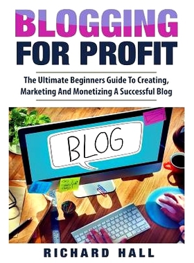预订 Blogging for Profit: The Ultimate Beginners Guide to Creating, Marketing, and Monetizing a Successful Blog: 9781974