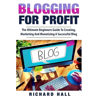 预订 Blogging for Profit: The Ultimate Beginners Guide to Creating, Marketing, and Monetizing a Successful Blog: 9781974