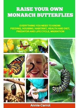 预订 Raise Your Own Monarch Butterflies: Everything You Need to Know: Feeding, Housing, Habitant, Health and Diet, Preda