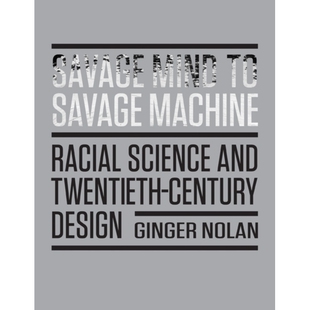 预订 Savage Mind to Savage Machine: Racial Science and Twentieth-Century Design 野蛮思维到野蛮机器：种族科学和20世纪设计