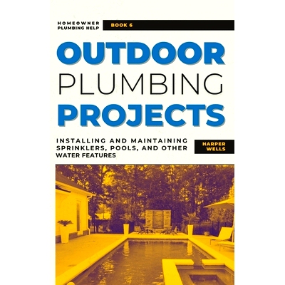 预订 Outdoor Plumbing Projects: Installing and Maintaining Sprinklers, Pools, and Other Water Features: 9798392521852